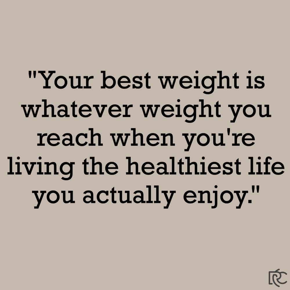 Quote "Your best weight is whatever weight you reach when you're living the healthiest life you actually enjoy."